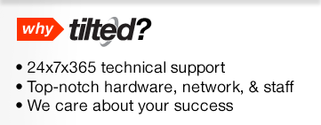 Why Tilted? 24x7x365 support, top-notch hardware, network, & staff